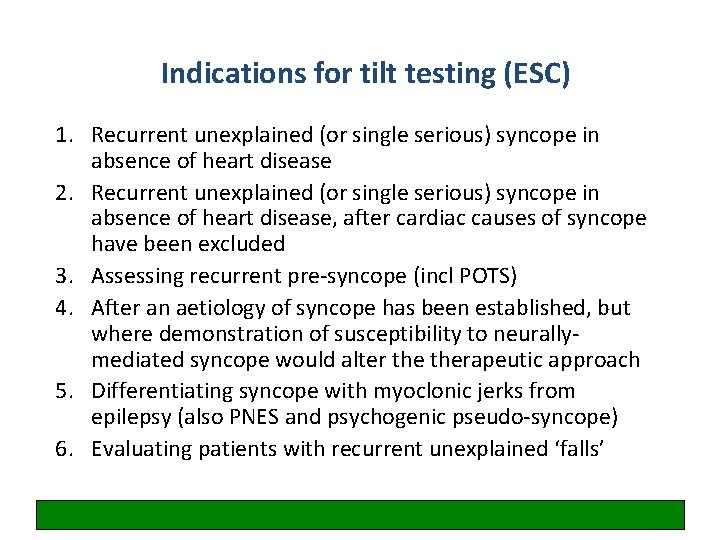 Indications for tilt testing (ESC) 1. Recurrent unexplained (or single serious) syncope in absence