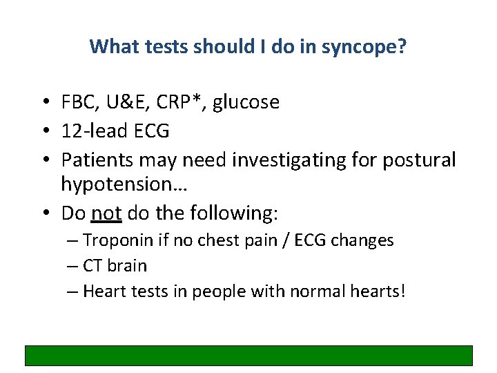 What tests should I do in syncope? • FBC, U&E, CRP*, glucose • 12