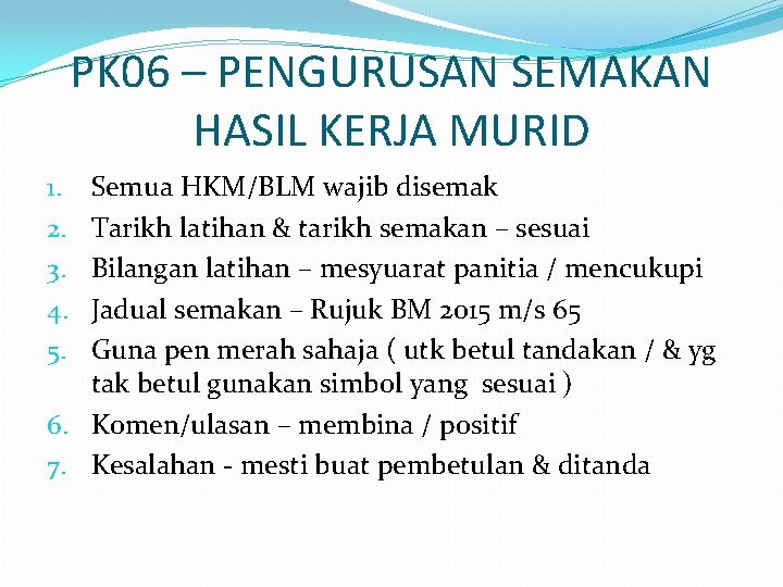 PK 06 – PENGURUSAN SEMAKAN HASIL KERJA MURID Semua HKM/BLM wajib disemak Tarikh latihan