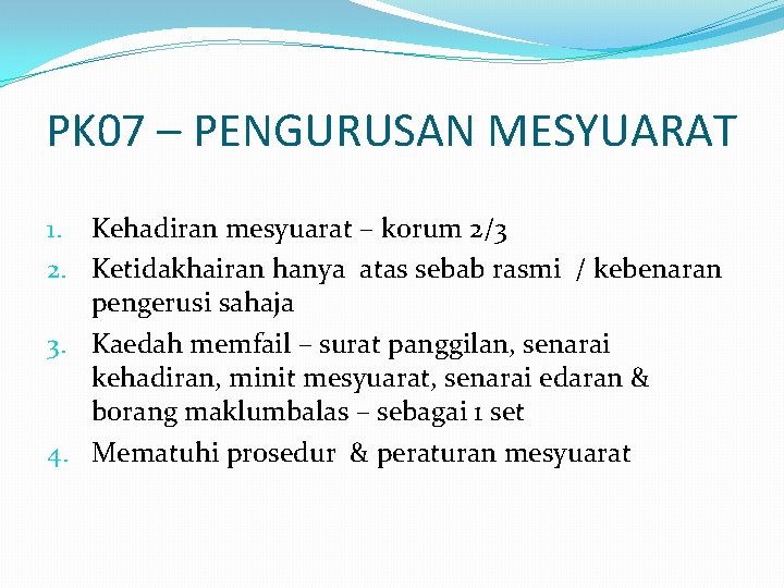 PK 07 – PENGURUSAN MESYUARAT 1. Kehadiran mesyuarat – korum 2/3 2. Ketidakhairan hanya