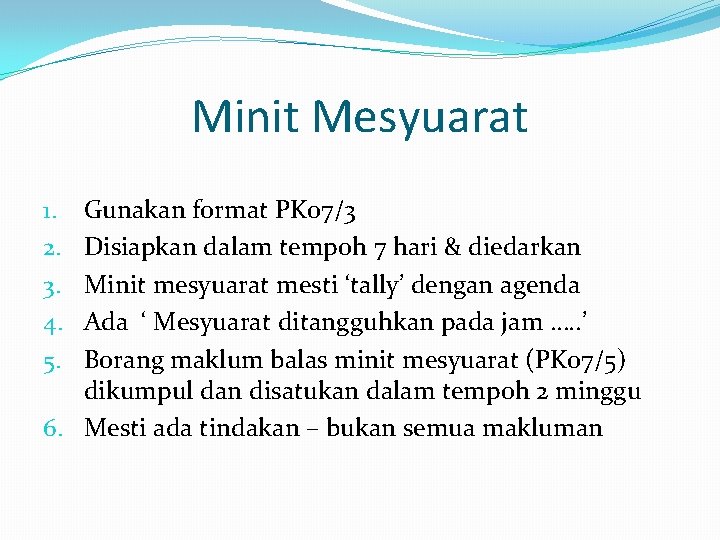 Minit Mesyuarat Gunakan format PK 07/3 Disiapkan dalam tempoh 7 hari & diedarkan Minit