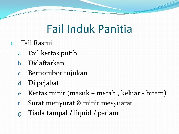 Fail Induk Panitia 1. Fail Rasmi a. Fail kertas putih b. Didaftarkan c. Bernombor