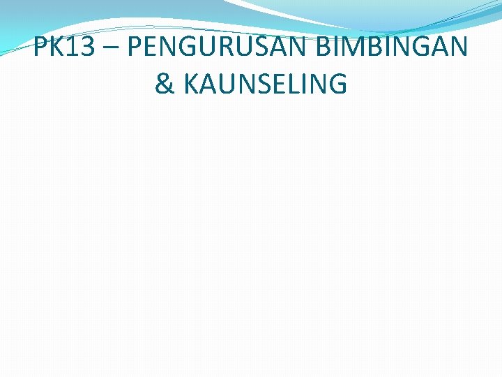 PK 13 – PENGURUSAN BIMBINGAN & KAUNSELING 