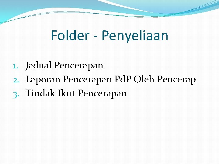 Folder - Penyeliaan 1. Jadual Pencerapan 2. Laporan Pencerapan Pd. P Oleh Pencerap 3.