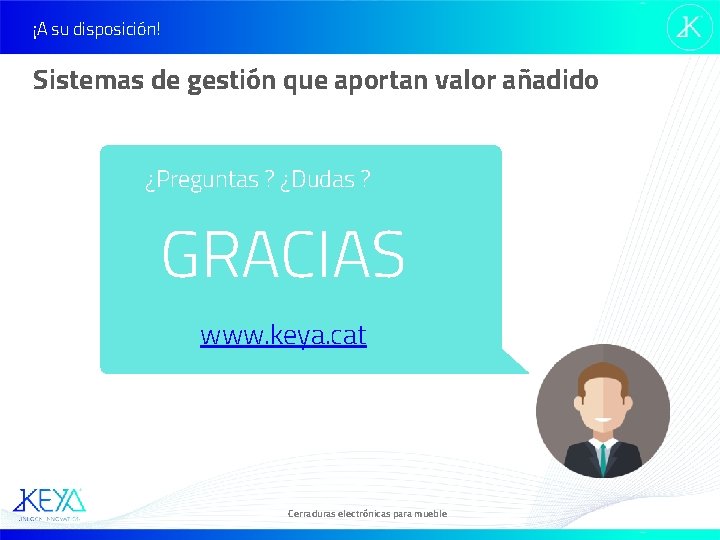 ¡A su disposición! Sistemas de gestión que aportan valor añadido ¿Preguntas ? ¿Dudas ?