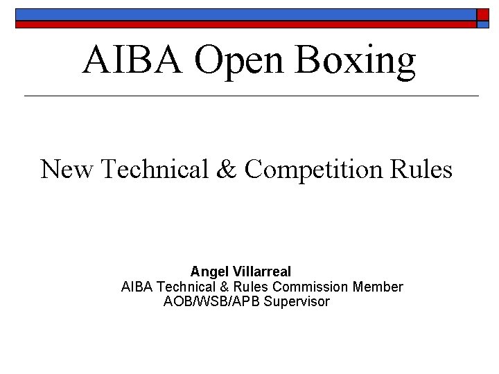AIBA Open Boxing New Technical & Competition Rules Angel Villarreal AIBA Technical & Rules