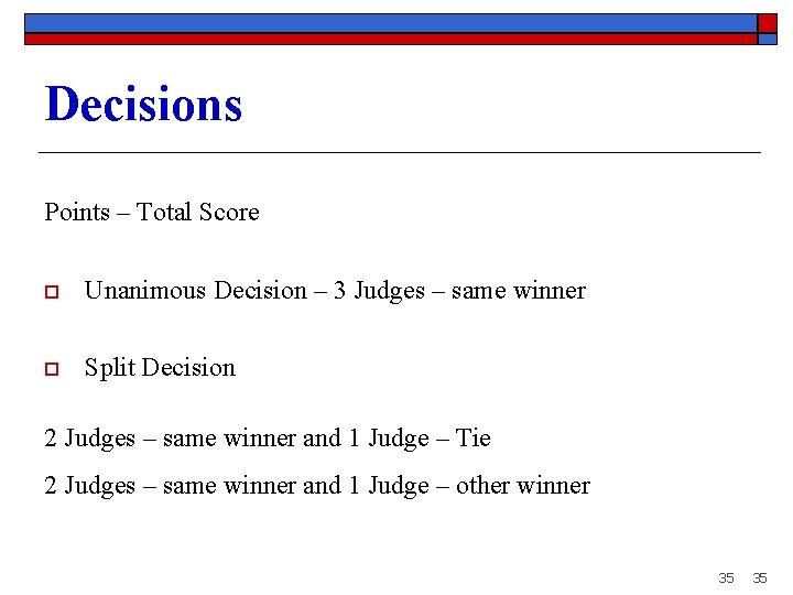 Decisions Points – Total Score o Unanimous Decision – 3 Judges – same winner