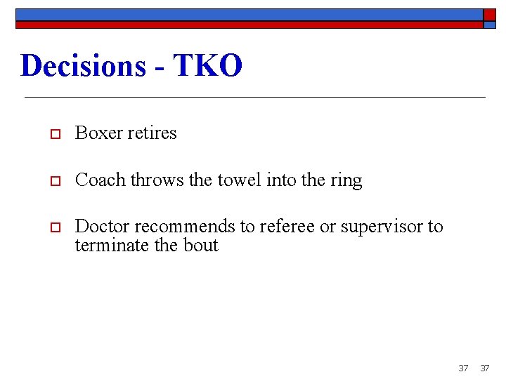 Decisions - TKO Boxer retires o Coach throws the towel into the ring o