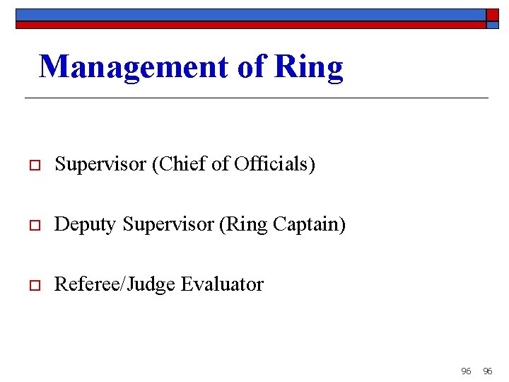 Management of Ring o Supervisor (Chief of Officials) o Deputy Supervisor (Ring Captain) o