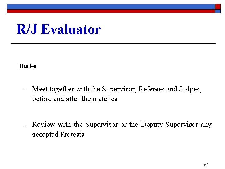 R/J Evaluator • Duties: ‒ Meet together with the Supervisor, Referees and Judges, before