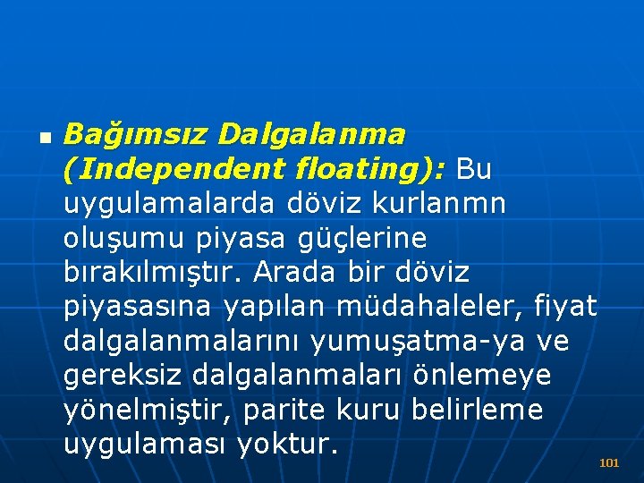 n Bağımsız Dalgalanma (Independent floating): Bu uygulamalarda döviz kurlanmn oluşumu piyasa güçlerine bırakılmıştır. Arada