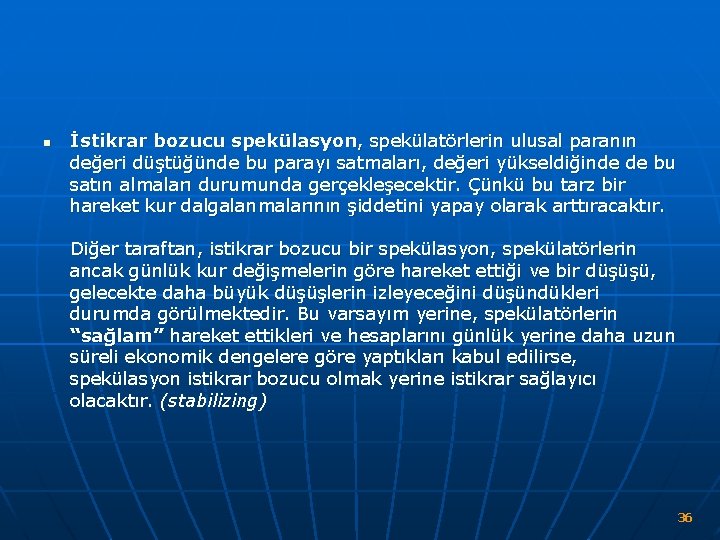 n İstikrar bozucu spekülasyon, spekülatörlerin ulusal paranın değeri düştüğünde bu parayı satmaları, değeri yükseldiğinde