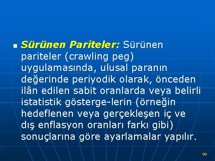 n Sürünen Pariteler: Sürünen pariteler (crawling peg) uygulamasında, ulusal paranın değerinde periyodik olarak, önceden