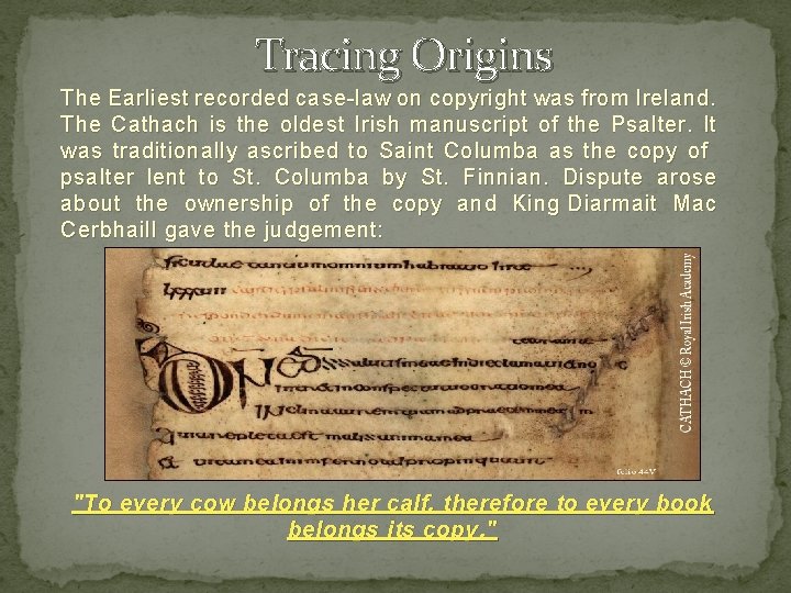 Tracing Origins The Earliest recorded case-law on copyright was from Ireland. The Cathach is