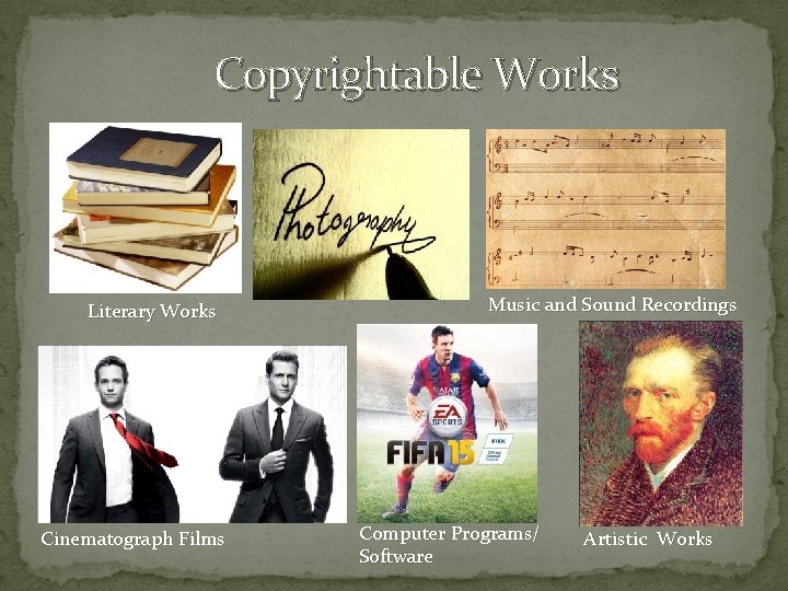 Copyrightable Works Literary Works Cinematograph Films Music and Sound Recordings Computer Programs/ Software Artistic