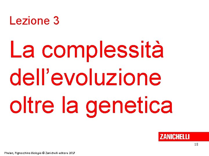 Lezione 3 La complessità dell’evoluzione oltre la genetica 18 Phelan, Pignocchino Biologia © Zanichelli