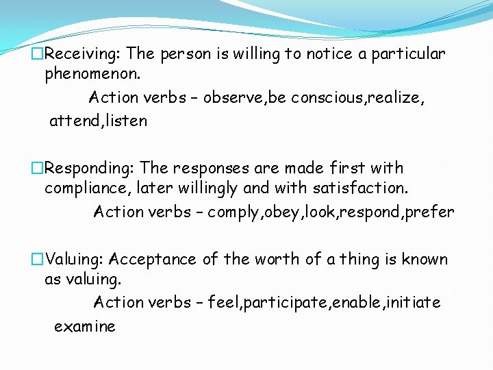 �Receiving: The person is willing to notice a particular phenomenon. Action verbs – observe, �Receiving: The person is willing to notice a particular phenomenon. Action verbs – observe,