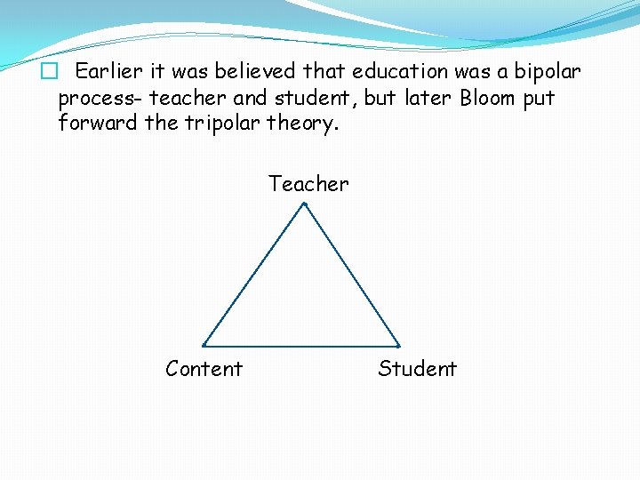 � Earlier it was believed that education was a bipolar process- teacher and student,