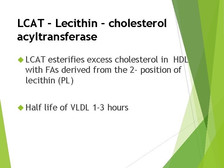 LCAT – Lecithin – cholesterol acyltransferase LCAT esterifies excess cholesterol in HDL with FAs