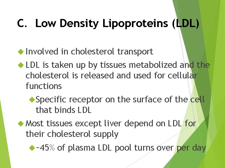 C. Low Density Lipoproteins (LDL) Involved in cholesterol transport LDL is taken up by