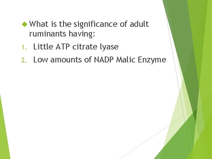 What is the significance of adult ruminants having: 1. Little ATP citrate lyase