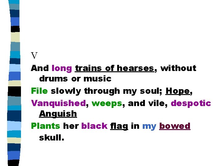 V And long trains of hearses, without drums or music File slowly through my