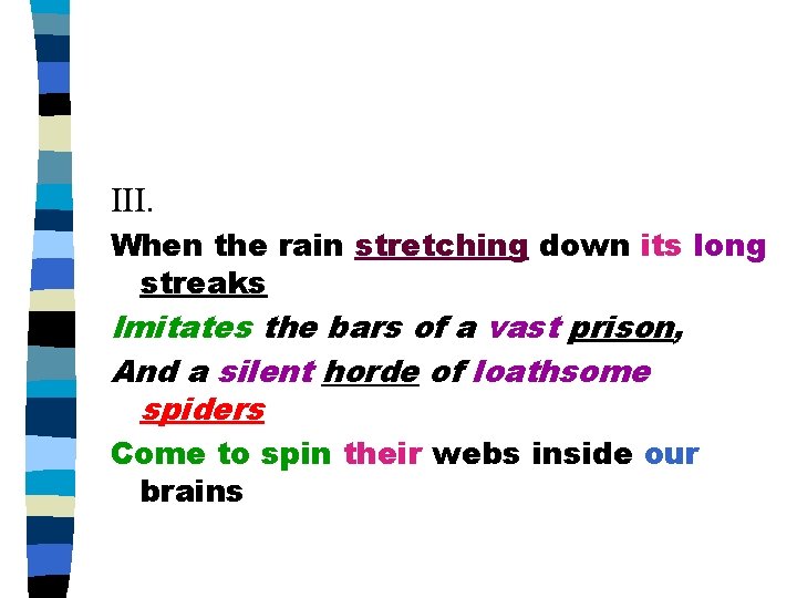 III. When the rain stretching down its long streaks Imitates the bars of a