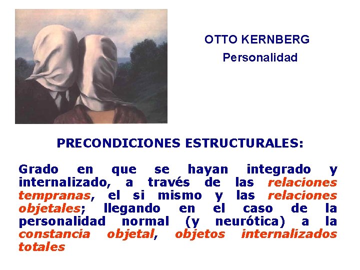 OTTO KERNBERG Personalidad PRECONDICIONES ESTRUCTURALES: Grado en que se hayan integrado y internalizado, a
