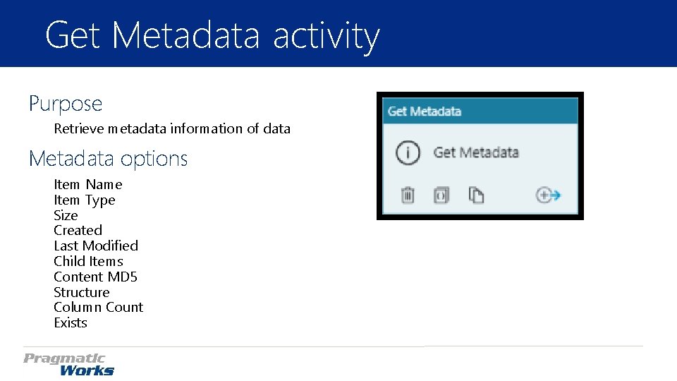 Get Metadata activity Purpose Retrieve metadata information of data Metadata options Item Name Item Get Metadata activity Purpose Retrieve metadata information of data Metadata options Item Name Item