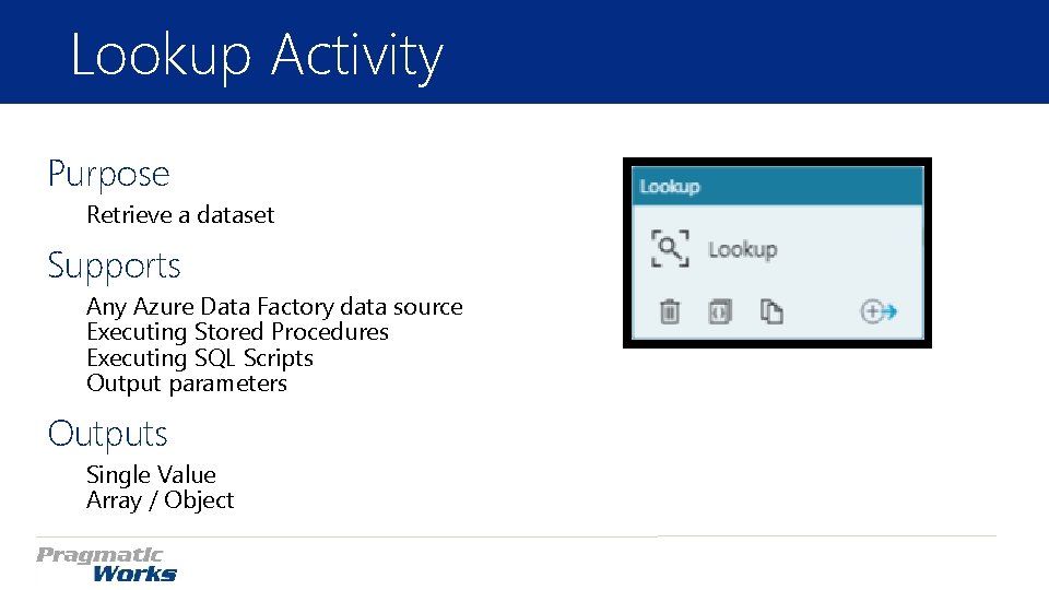 Lookup Activity Purpose Retrieve a dataset Supports Any Azure Data Factory data source Executing Lookup Activity Purpose Retrieve a dataset Supports Any Azure Data Factory data source Executing