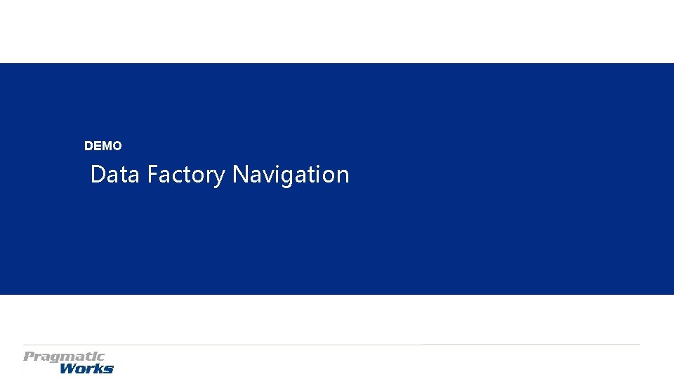 DEMO Data Factory Navigation DEMO Data Factory Navigation