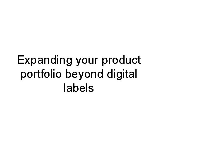 Expanding your product portfolio beyond digital labels 