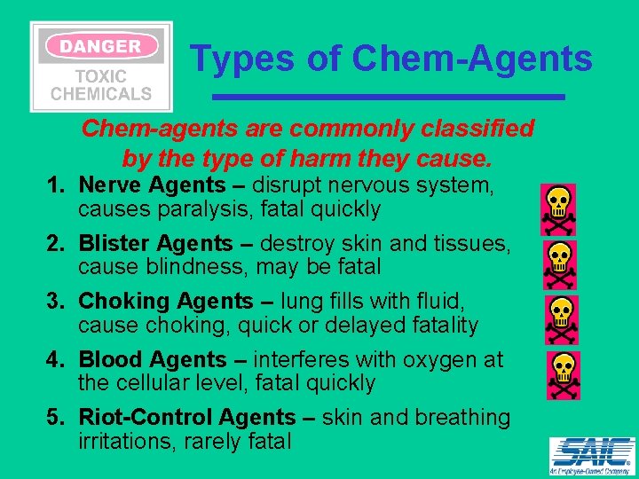 Types of Chem-Agents Chem-agents are commonly classified by the type of harm they cause.