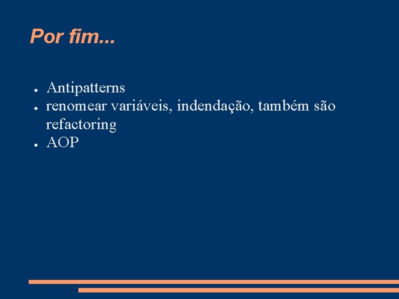 Por fim. . . ● ● ● Antipatterns renomear variáveis, indendação, também são refactoring