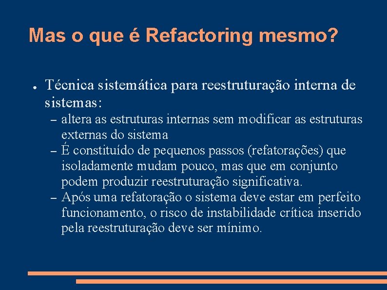 Mas o que é Refactoring mesmo? ● Técnica sistemática para reestruturação interna de sistemas: