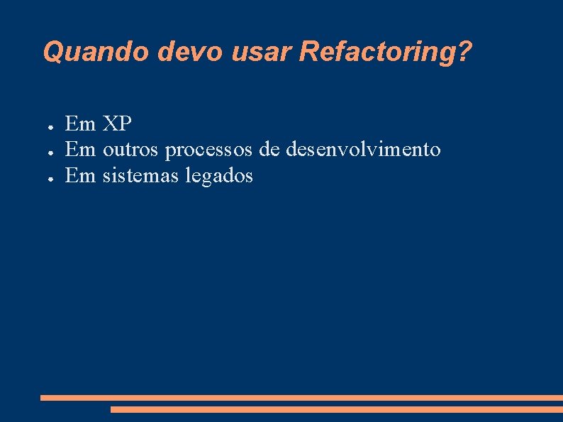 Quando devo usar Refactoring? ● ● ● Em XP Em outros processos de desenvolvimento
