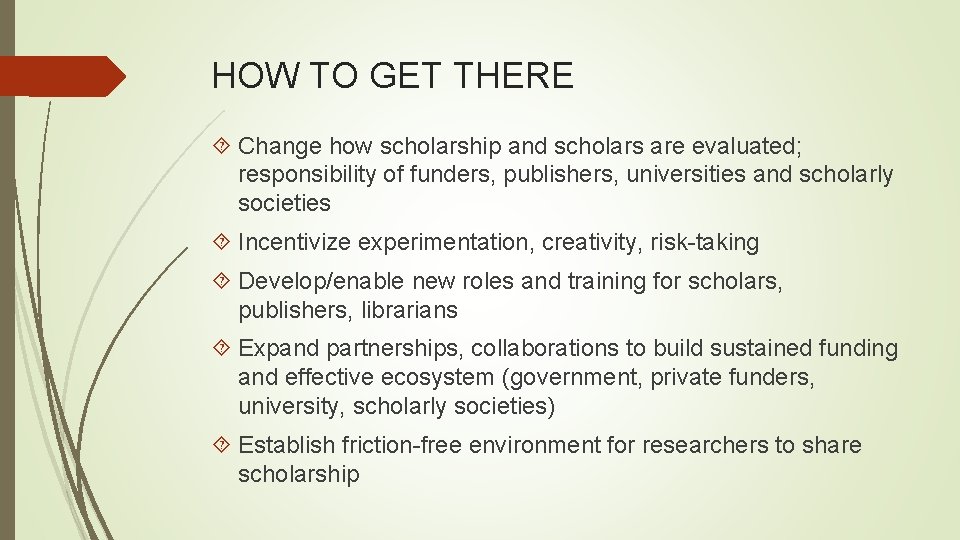 HOW TO GET THERE Change how scholarship and scholars are evaluated; responsibility of funders,