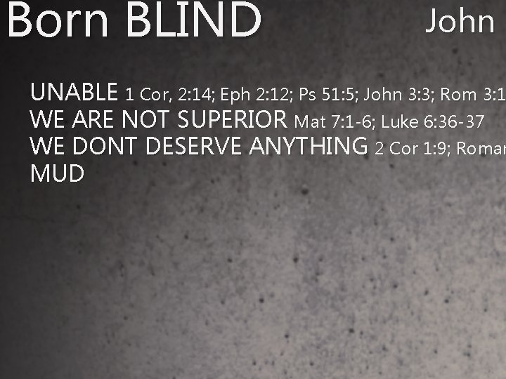 Born BLIND John 9 UNABLE 1 Cor, 2: 14; Eph 2: 12; Ps 51: