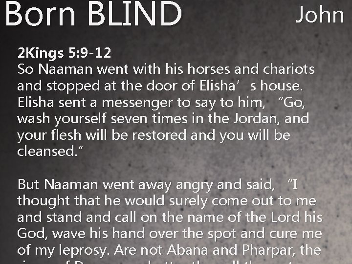 Born BLIND John 9 2 Kings 5: 9 -12 So Naaman went with his