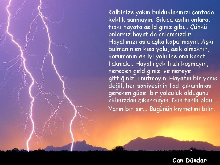 Kalbinize yakın bulduklarınızı çantada keklik sanmayın. Sıkıca asılın onlara, tıpkı hayata asıldığınız gibi. .