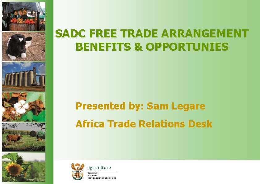 SADC FREE TRADE ARRANGEMENT BENEFITS & OPPORTUNIES Presented by: Sam Legare Africa Trade Relations