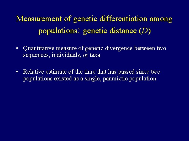 Measurement of genetic differentiation among populations: genetic distance (D) • Quantitative measure of genetic