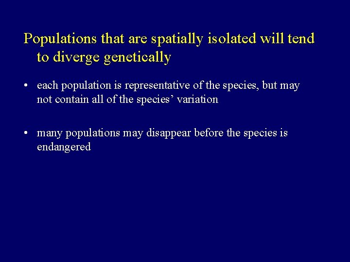 Populations that are spatially isolated will tend to diverge genetically • each population is