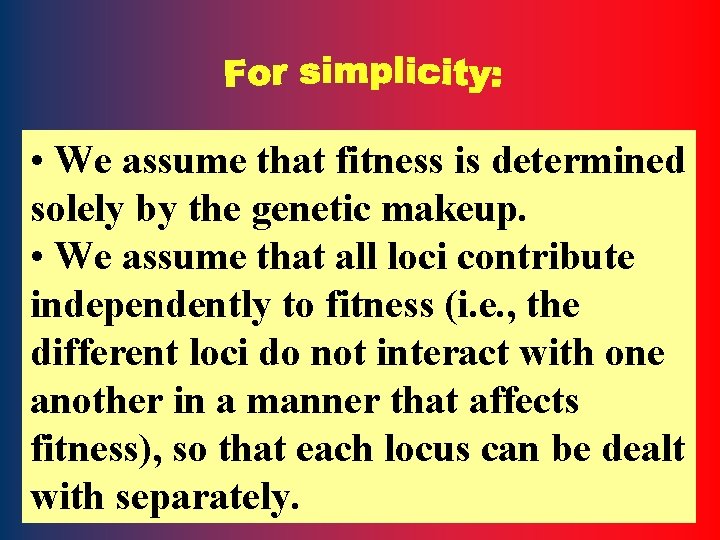  • We assume that fitness is determined solely by the genetic makeup. •