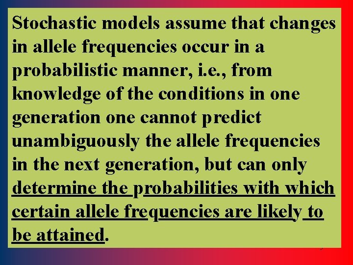 Stochastic models assume that changes in allele frequencies occur in a probabilistic manner, i.