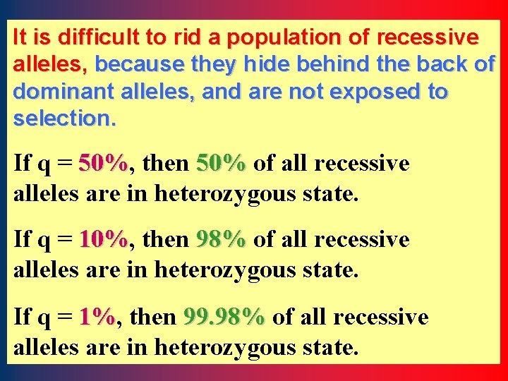 It is difficult to rid a population of recessive alleles, because they hide behind