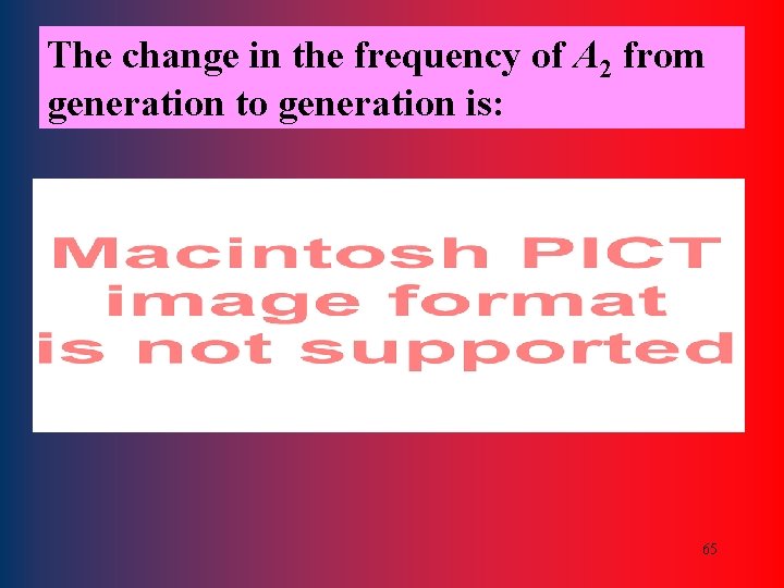 The change in the frequency of A 2 from generation to generation is: 65