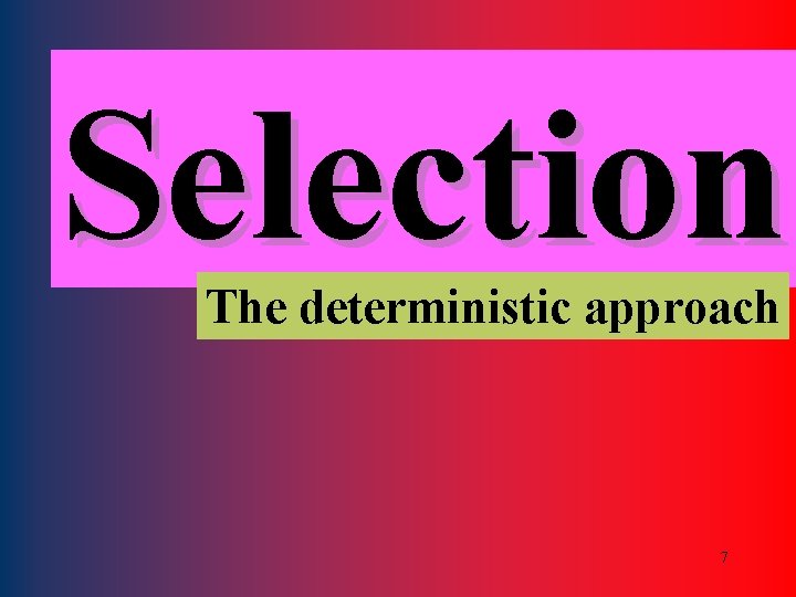 Selection The deterministic approach 7 