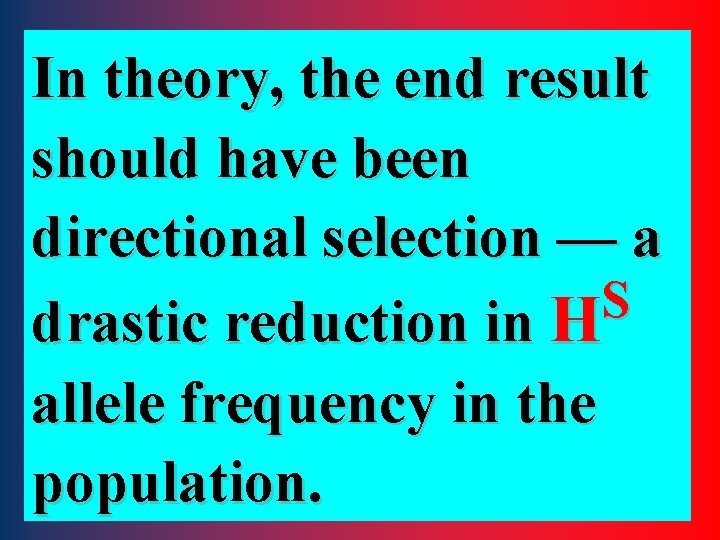 In theory, the end result should have been directional selection — a S drastic