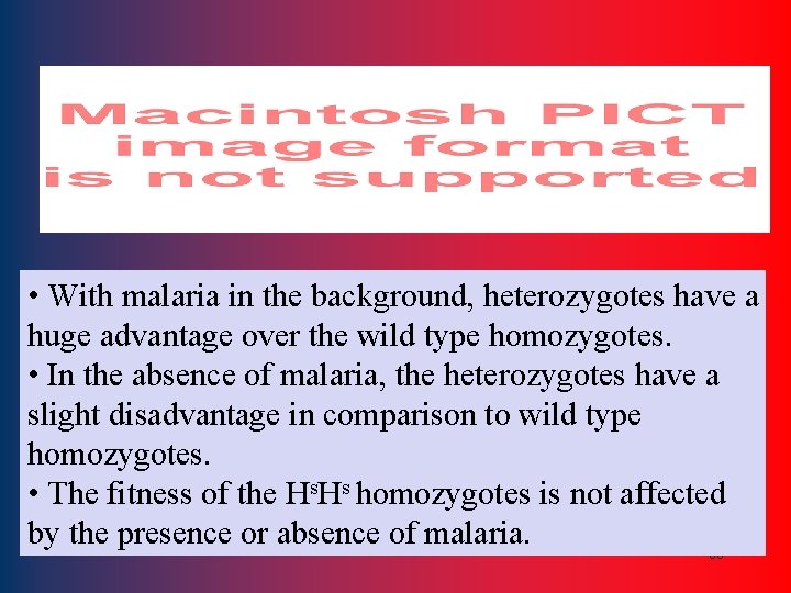  • With malaria in the background, heterozygotes have a huge advantage over the